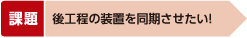 後工程の装置を同期させたい!