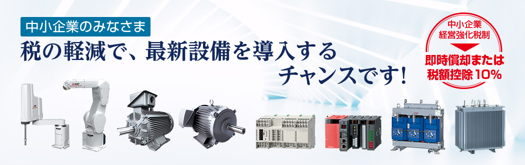 中小企業のみなさま 税の軽減で、最新設備を導入するチャンスです! 中小企業経営強化税制 即時償却または税額控除10%